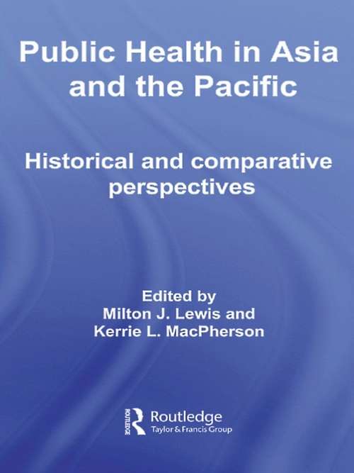Public Health in Asia and the Pacific: Historical and Comparative Perspectives (Routledge Advances in Asia-Pacific Studies #Vol. 11)