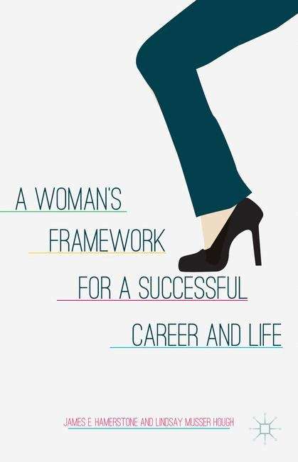 Book cover of A Woman’s Framework for a Successful Career and Life