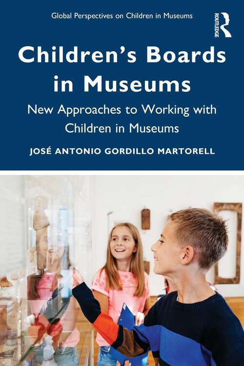 Book cover of Children’s Boards in Museums: New Approaches to Working with Children in Museums (1) (Global Perspectives on Children in Museums)