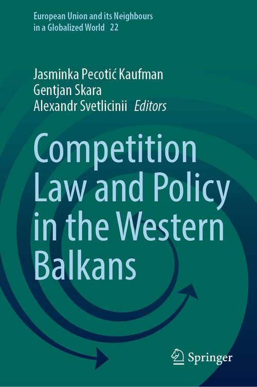 Book cover of Competition Law and Policy in the Western Balkans (European Union and its Neighbours in a Globalized World #22)