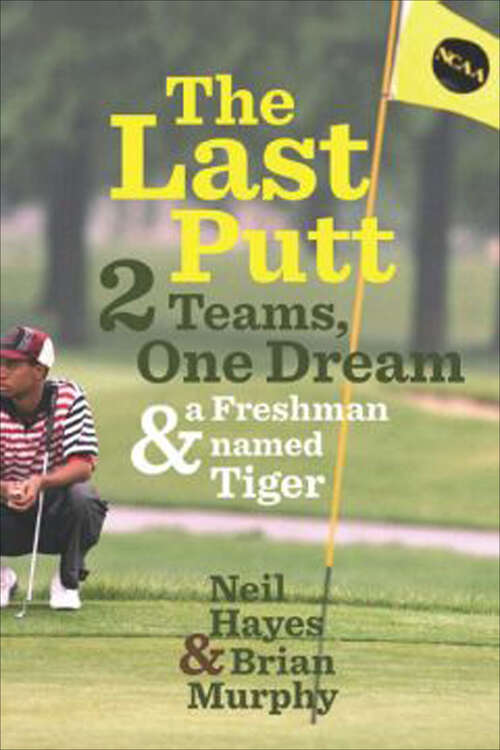 Book cover of The Last Putt: 2 Teams, One Dream & a Freshman Named Tiger