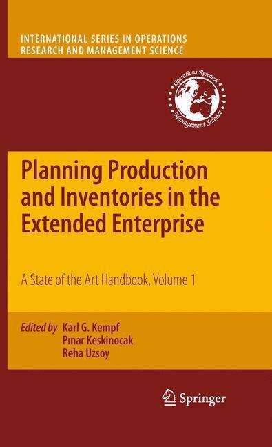 Planning Production and Inventories in the Extended Enterprise: A State of the Art Handbook, Volume 1 (International Series in Operations Research & Management Science #151)