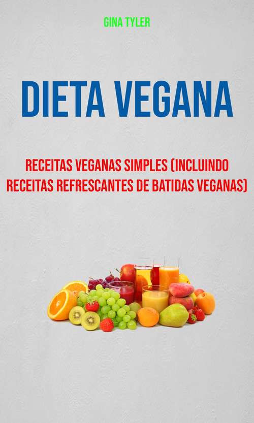Book cover of Dieta Vegana : Receitas Veganas Simples (Incluindo Receitas Refrescantes De Batidas Veganas)