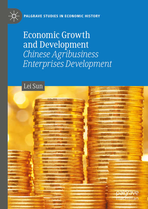 Economic Growth and Development: Chinese Agribusiness Enterprises Development (Palgrave Studies in Economic History)