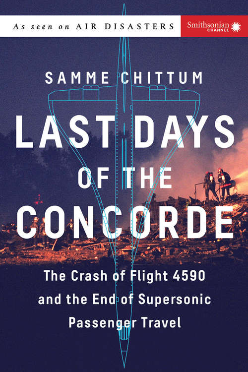 Last Days of the Concorde: The Crash of Flight 4590 and the End of Supersonic Passenger Travel (Air Disasters #3)