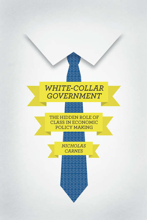 Book cover of White-Collar Government: The Hidden Role of Class in Economic Policy Making