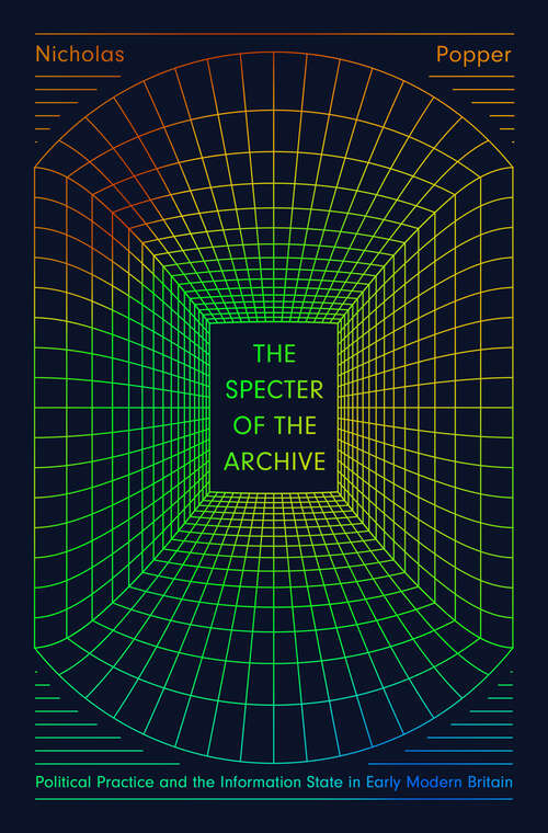 Book cover of The Specter of the Archive: Political Practice and the Information State in Early Modern Britain