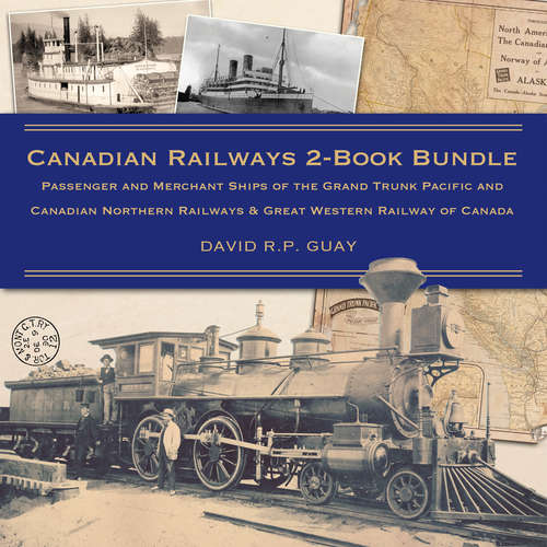 Book cover of Canadian Railways 2-Book Bundle: Passenger and Merchant Ships of the Grand Trunk Pacific and Canadian Northern Railways / Great Western Railway of Canada