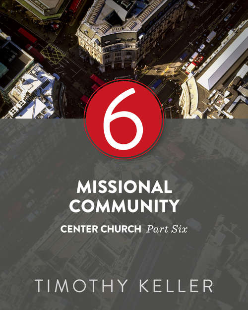 Missional Community: Center Church, Part Six