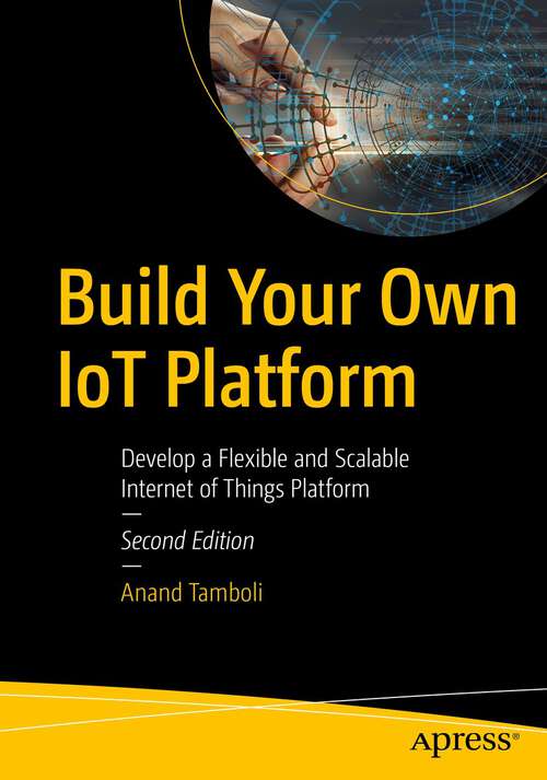 Book cover of Build Your Own IoT Platform: Develop a Flexible and Scalable Internet of Things Platform (2nd ed.)