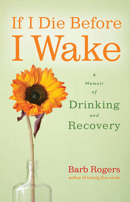 Book cover of If I Die Before I Wake: A Memoir of Drinking and Recovery