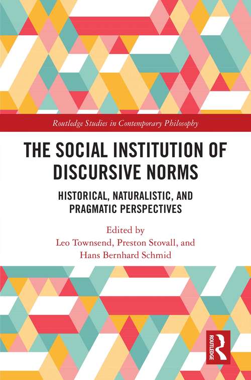 The Social Institution of Discursive Norms: Historical, Naturalistic, and Pragmatic Perspectives (Routledge Studies in Contemporary Philosophy)