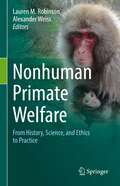 Nonhuman Primate Welfare: From History, Science, and Ethics to Practice