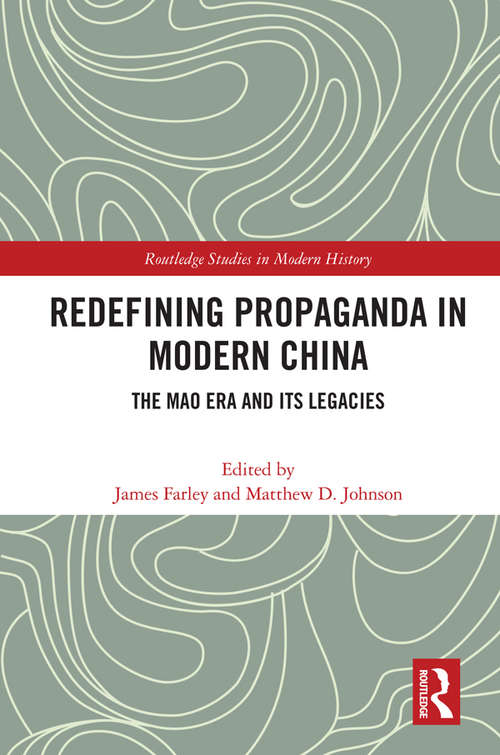 Redefining Propaganda in Modern China: The Mao Era and its Legacies (Routledge Studies in Modern History)
