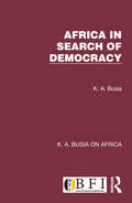 Africa in Search of Democracy (K. A. Busia on Africa)