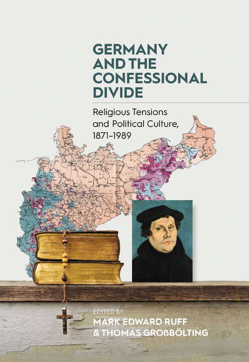 Germany and the Confessional Divide: Religious Tensions and Political Culture, 1871-1989