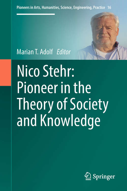 Book cover of Nico Stehr: Pioneer in the Theory of Society and Knowledge (1st ed. 2018) (Pioneers in Arts, Humanities, Science, Engineering, Practice #16)