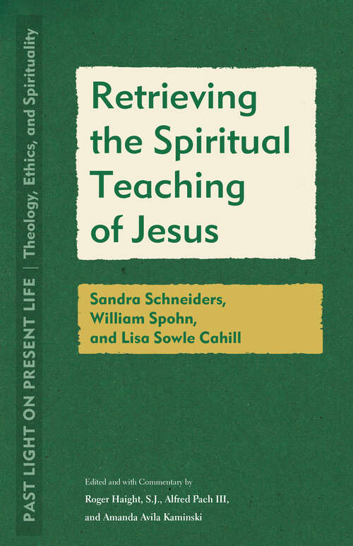 Book cover of Retrieving the Spiritual Teaching of Jesus: Sandra Schneiders, William Spohn, and Lisa Sowle Cahill (Past Light on Present Life: Theology, Ethics, and Spirituality)