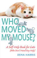 Who Moved My Mouse?: A Self-Help Book for Cats (Who Don't Need Any Help)