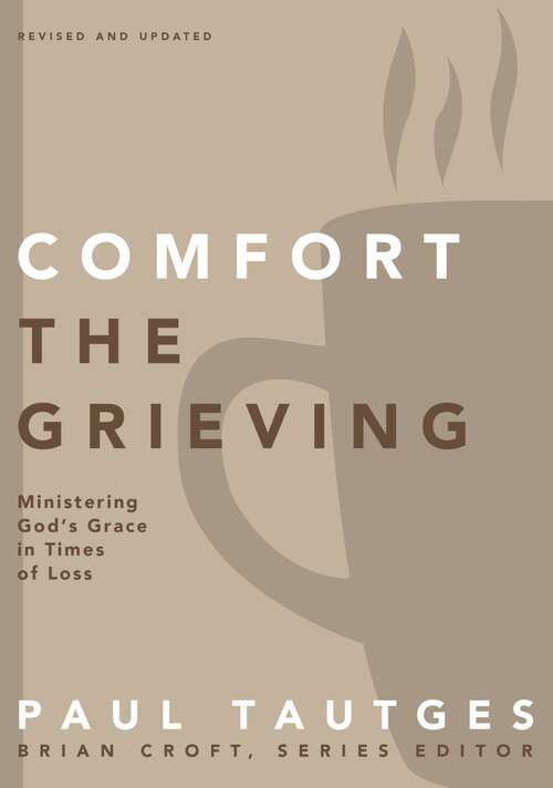 Comfort the Grieving: Ministering God's Grace in Times of Loss (Practical Shepherding Series)