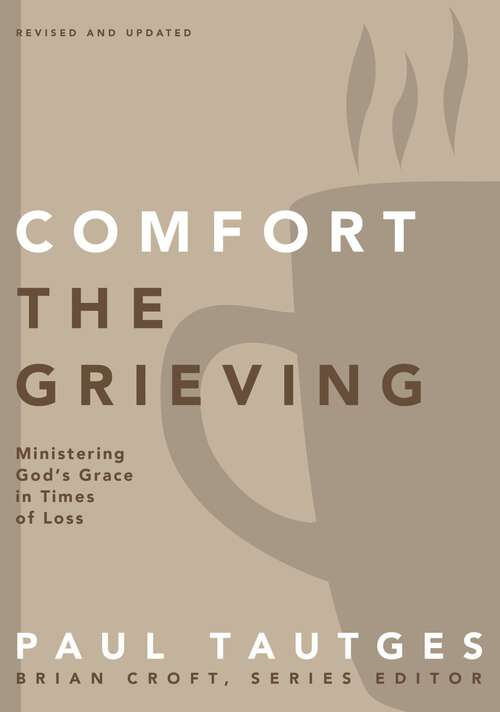 Book cover of Comfort the Grieving: Ministering God's Grace in Times of Loss (Practical Shepherding Series)