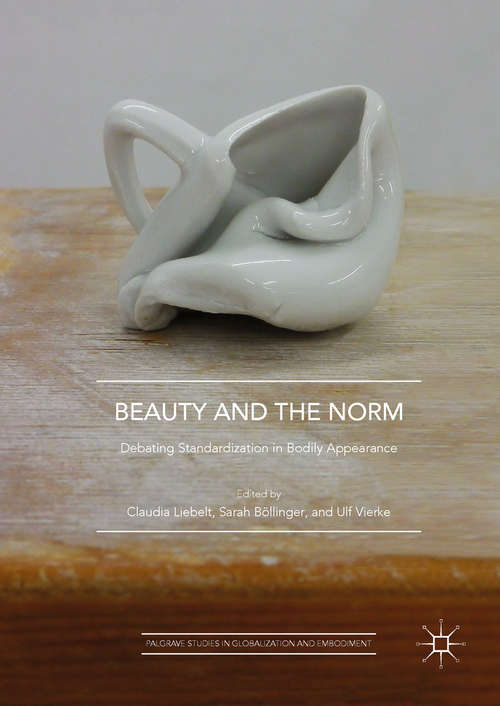 Book cover of Beauty and the Norm: Debating Standardization In Bodily Appearance (1st ed. 2019) (Palgrave Studies In Globalization And Embodiment Ser.)
