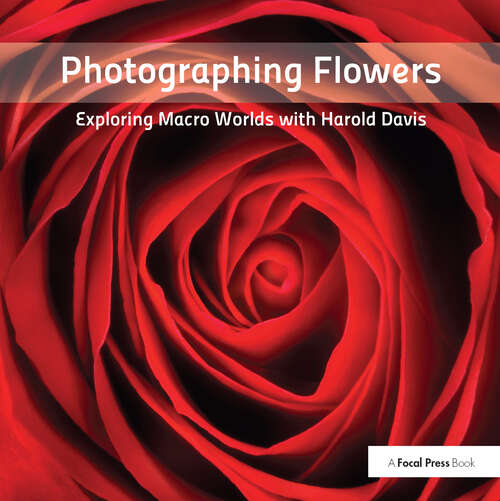 Book cover of Photographing Flowers: Exploring Macro Worlds with Harold Davis