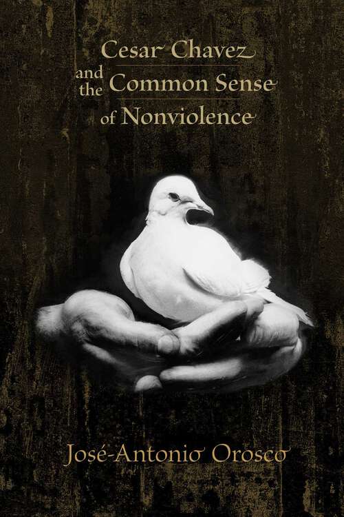 Book cover of Cesar Chavez and the Common Sense of Nonviolence