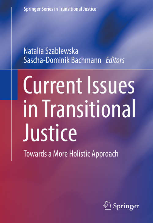 Current Issues in Transitional Justice: Towards a More Holistic Approach (Springer Series in Transitional Justice #4)