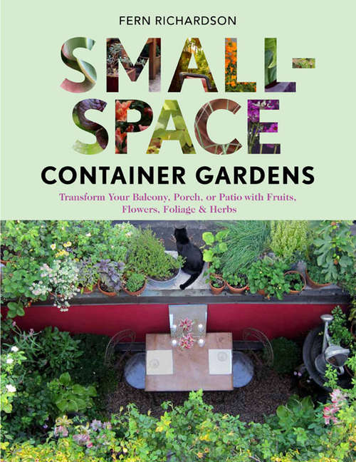 Book cover of Small-Space Container Gardens: Transform Your Balcony, Porch, or Patio with Fruits, Flowers, Foliage, and Herbs