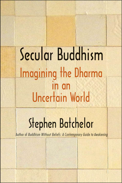 Book cover of Secular Buddhism: Imagining the Dharma in an Uncertain World