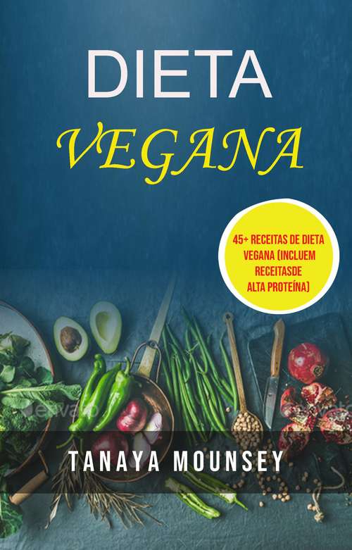 Book cover of Dieta Vegana (Incluem Receitas De Alta Proteína): 45+ Receitas de Dieta Vegana (Incluem Receitas de Alta Proteína)