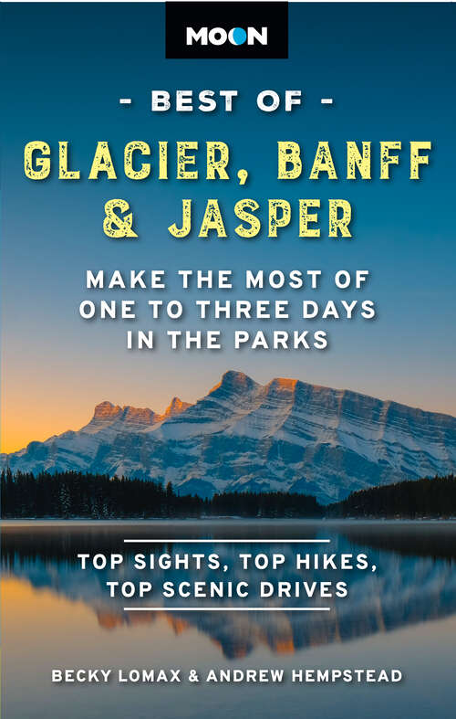 Book cover of Moon Best of Glacier, Banff & Jasper: Make the Most of One to Three Days in the Parks (2) (Travel Guide)