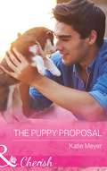 The Puppy Proposal: The Socialite And The Cattle King / Puppy Love For The Veterinarian / The Puppy Proposal (Paradise Animal Clinic Ser. #Book 1)