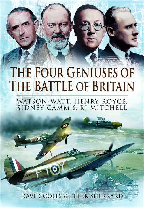The Four Geniuses of the Battle of Britain: Watson-Watt, Henry Royce, Sydney Camm and RJ Mitchell
