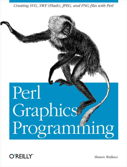 Perl Graphics Programming: Creating SVG, SWF (Flash), JPEG and PNG files with Perl (O'reilly Ser.)