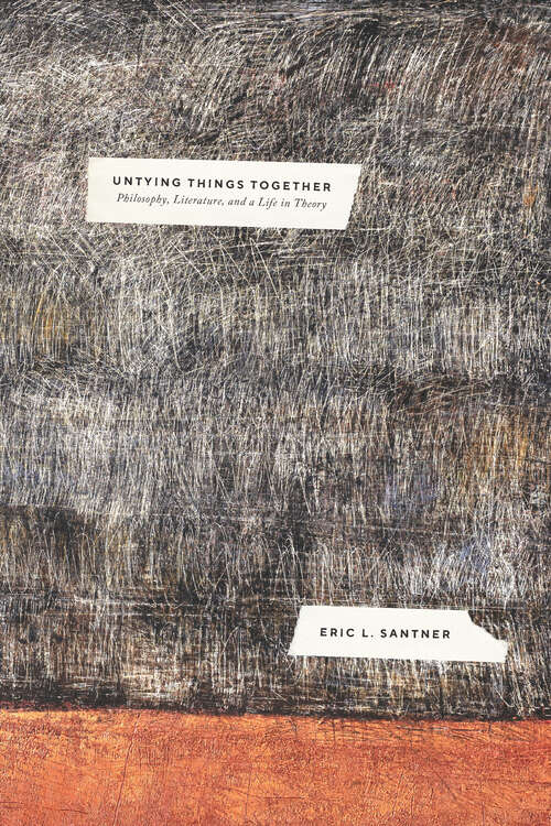 Untying Things Together: Philosophy, Literature, and a Life in Theory