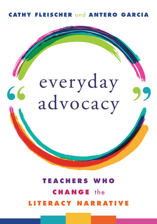 Everyday Advocacy: Teachers Who Change The Literacy Narrative