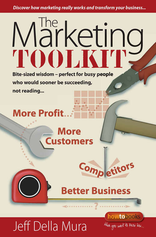 The Marketing Toolkit: Bite-sized Wisdom - Perfect For Busy People Who Would Sooner Be Succeeding, Not Reading
