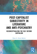 Post-Capitalist Subjectivity in Literature and Anti-Psychiatry: Reconceptualizing the Self Beyond Capitalism (Routledge Research in Psychology)