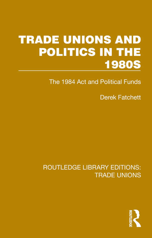 Book cover of Trade Unions and Politics in the 1980s: The 1984 Act and Political Funds (Routledge Library Editions: Trade Unions #6)