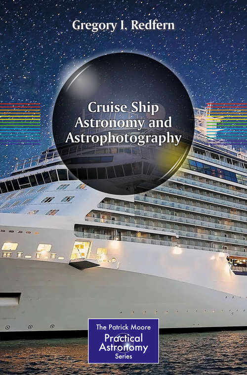 Book cover of Cruise Ship Astronomy and Astrophotography (1st ed. 2018) (The\patrick Moore Practical Astronomy Ser.)