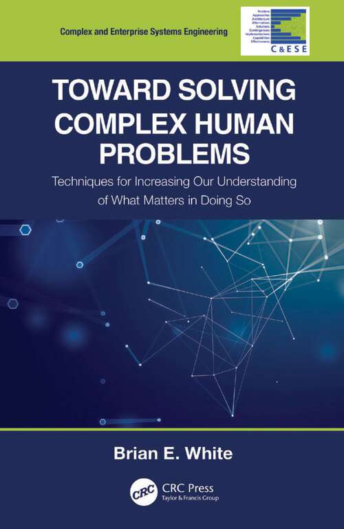 Book cover of Toward Solving Complex Human Problems: Techniques for Increasing Our Understanding of What Matters in Doing So (Complex and Enterprise Systems Engineering)
