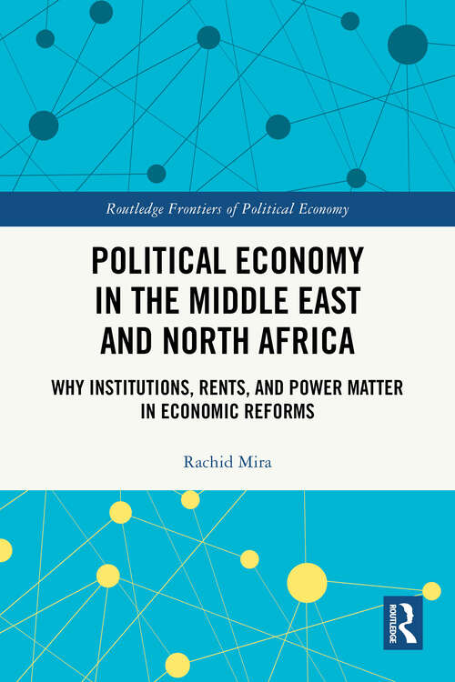 Book cover of Political Economy in the Middle East and North Africa: Why Institutions, Rents, and Power Matter in Economic Reforms (Routledge Frontiers of Political Economy)