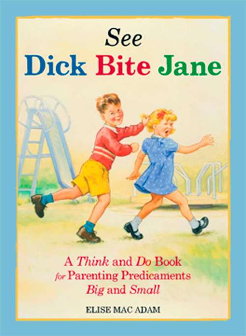 Book cover of See Dick Bite Jane: A Think and Do Book for Parenting Predicaments Big and Small