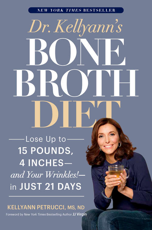 Book cover of Dr. Kellyann's Bone Broth Diet: Lose Up to 15 Pounds, 4 Inches--and Your Wrinkles!--in Just 21 Days
