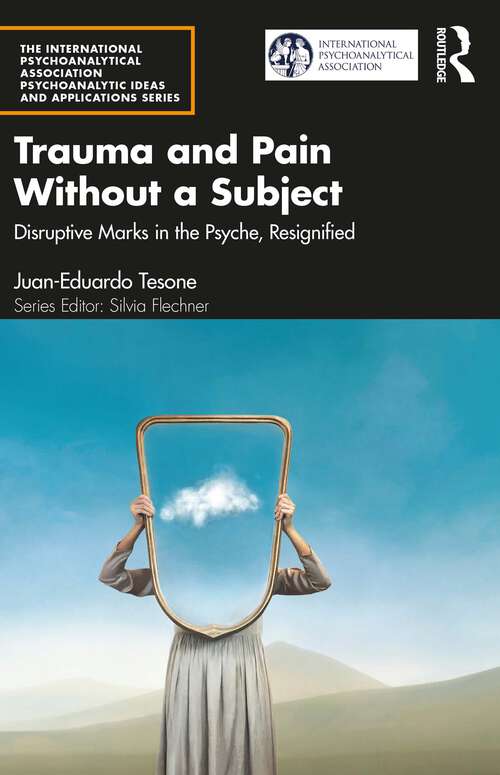 Book cover of Trauma and Pain Without a Subject: Disruptive Marks in the Psyche, Resignified (The International Psychoanalytical Association Psychoanalytic Ideas and Applications Series)