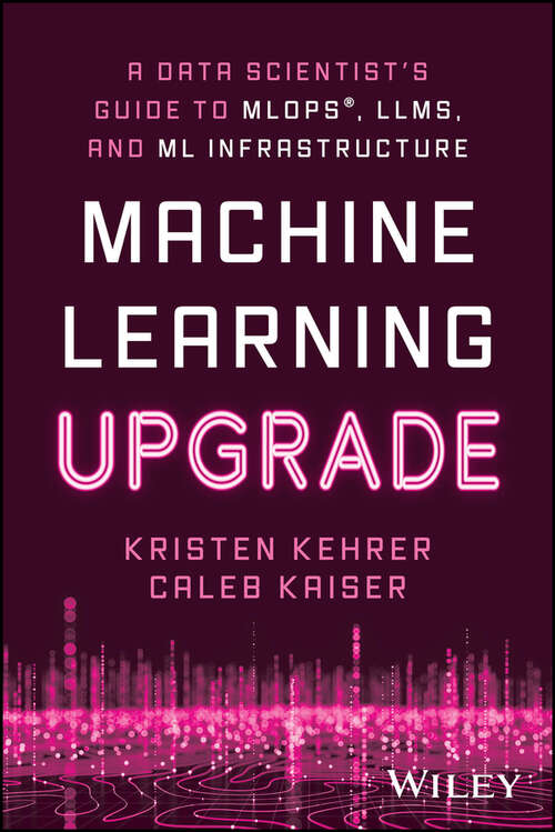 Book cover of Machine Learning Upgrade: A Data Scientist's Guide to MLOps, LLMs, and ML Infrastructure