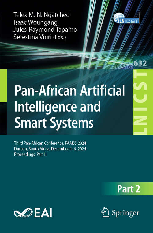 Book cover of Pan-African Artificial Intelligence and Smart Systems: Third Pan-African Conference, PAAISS 2024, Durban, South Africa, December 4–6, 2024, Proceedings, Part II (Lecture Notes of the Institute for Computer Sciences, Social Informatics and Telecommunications Engineering #632)