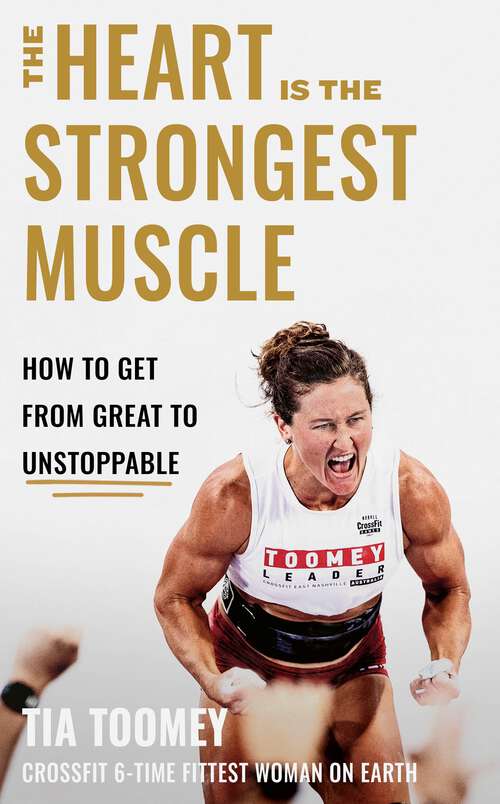 Book cover of The Heart is the Strongest Muscle: How to Get from Great to Unstoppable